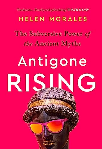 Antigone Rising: The Subversive Power of the Ancient Myths von Wildfire